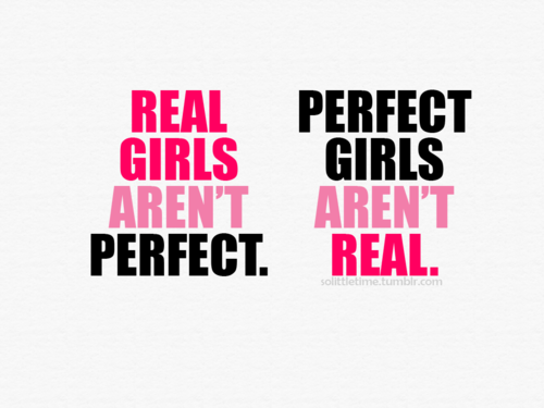 Real Girls Aren't Perfect. Perfect Girls Aren't Real.